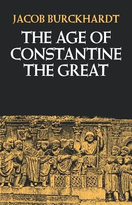 The Age of Constantine the Great by Burckhardt, Jacob