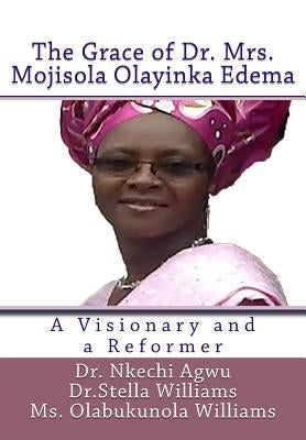 The Grace of Dr Mrs Mojisola Olayinka Edema: A Visionary and a Reformer by Williams, Dr Stella
