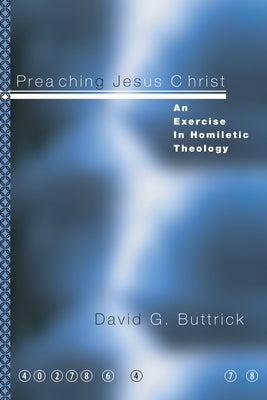 Preaching Jesus Christ by Buttrick, David G.