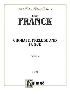 Chorale, Prelude and Fugue: For Piano by Franck, César