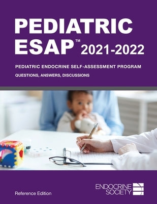Pediatric ESAP 2021-2022 Pediatric Endocrine Self-Assessment Program Questions, Answers, Discussions by Pesce, Liuska M.