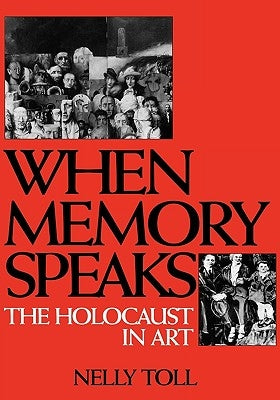 When Memory Speaks: The Holocaust in Art by Toll, Nelly