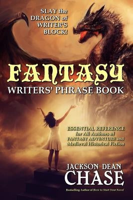 Fantasy Writers' Phrase Book: Essential Reference for All Authors of Fantasy Adventure and Medieval Historical Fiction by Chase, Jackson Dean