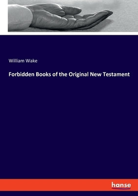 Forbidden Books of the Original New Testament by Wake, William