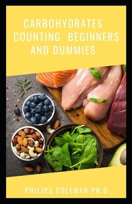 Carbohydrates Counting Beginners and Dummies by Coleman Ph. D., Philips