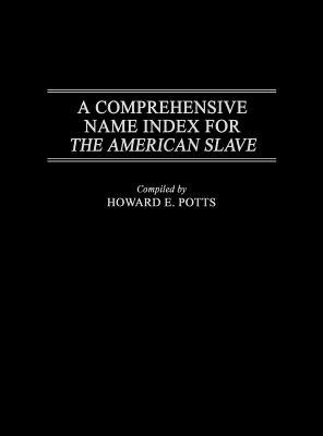 A Comprehensive Name Index for the American Slave by Potts, Howard E.
