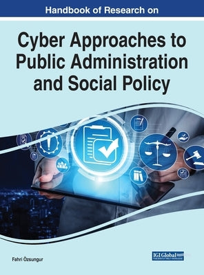Handbook of Research on Cyber Approaches to Public Administration and Social Policy by Özsungur, Fahri