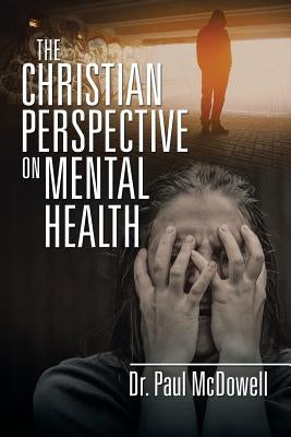 The Christian Perspective on Mental Health by McDowell, Dr Paul