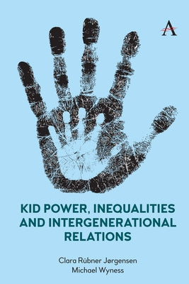 Kid Power, Inequalities and Intergenerational Relations by Rübner Jørgensen, Clara