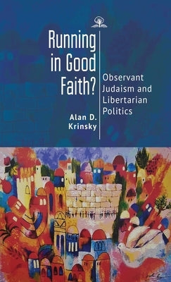Running in Good Faith?: Observant Judaism and Libertarian Politics by Krinsky, Alan D.