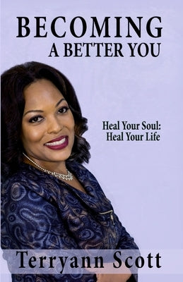 Becoming a Better You: Heal Your Soul; Heal Your Life by Scott, Terryann