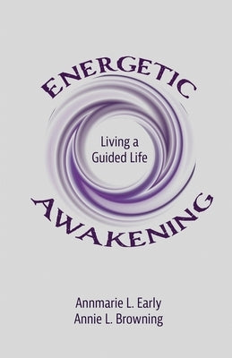 Energetic Awakening: Living a Guided Life by Browning, Annie L.