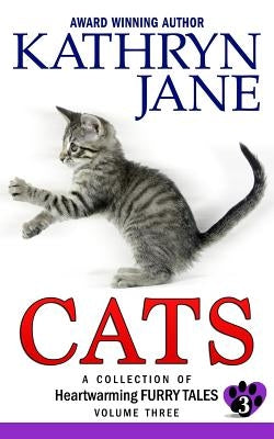 Cats: Volume three: A Collection of Heartwarming Furry-Tales by Jane, Kathryn