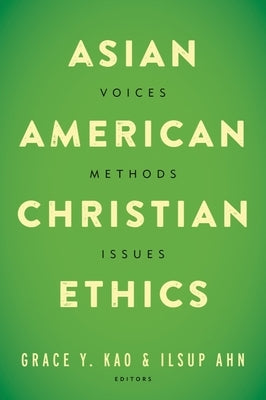 Asian American Christian Ethics: Voices, Methods, Issues by Kao, Grace Y.