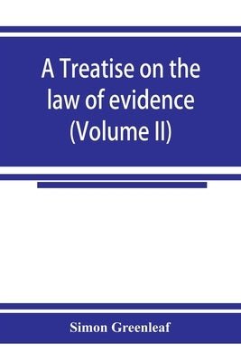 A treatise on the law of evidence (Volume II) by Greenleaf, Simon