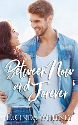 Between Now and Forever by Whitney, Lucinda