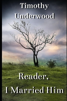 Reader, I Married Him: A Jane Eyre Inspired Pride and Prejudice Variation by Underwood, Timothy