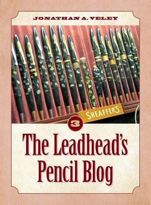 The Leadhead's Pencil Blog: Volume 3 by Veley, Jonathan A.