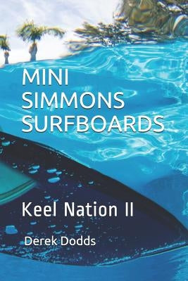 Mini Simmons Surfboards - Keel Nation II: Ode to Mini Simmons Surfboards by Dodds, Derek