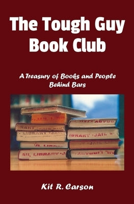 The Tough Guy Book Club: A Treasury of Books and People Behind Bars by Carson, Kit R.