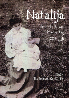 Natalija: Life in the Balkan Powder Keg, 1880-1957 by Matic-Zrnic, Natalija