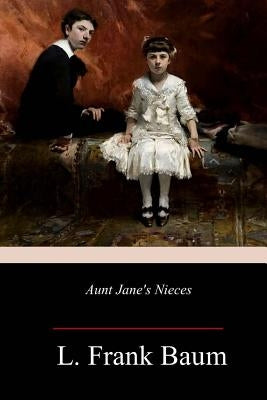 Aunt Jane's Nieces by Baum, L. Frank