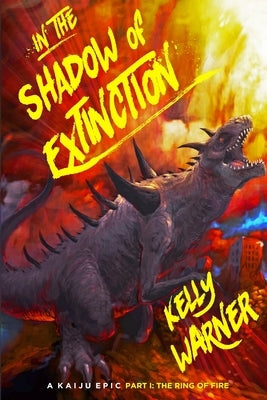 In the Shadow of Extinction - Part I: The Ring of Fire: A Kaiju Epic by Warner, Kelly