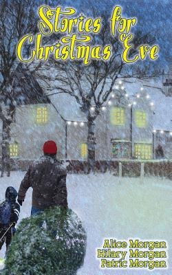 Stories for Christmas Eve: Tales of Comfort and Joy by Morgan, Hilary