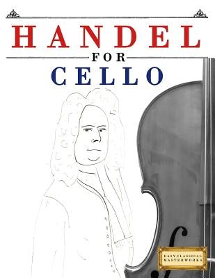 Handel for Cello: 10 Easy Themes for Cello Beginner Book by Easy Classical Masterworks