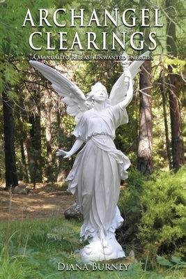 Archangel Clearings: A Manual to Release Unwanted Energies by Burney, Diana
