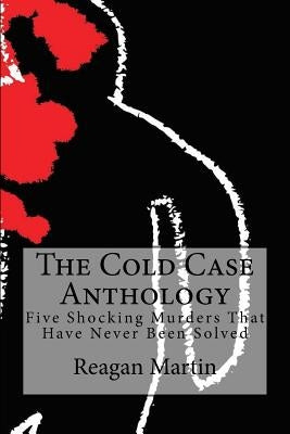 The Cold Case Anthology: Five Shocking Murders That Have Never Been Solved by Edwards, Wallace