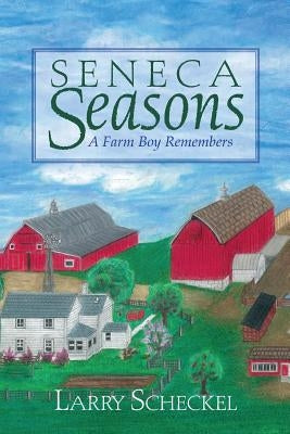 Seneca Seasons: A Farm Boy Remembers by Scheckel, Larry