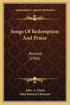 Songs of Redemption and Praise: Revised (1906) by Davis, John A.