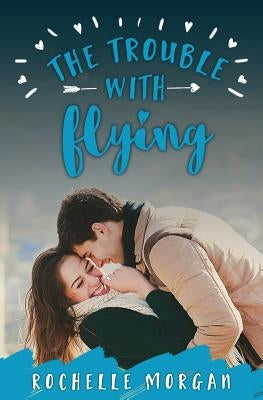The Trouble with Flying by Morgan, Rochelle