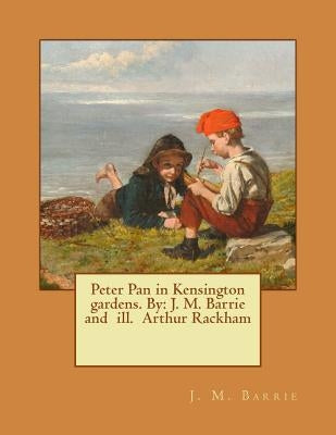 Peter Pan in Kensington gardens. By: J. M. Barrie and ill. Arthur Rackham by Rackham, Arthur