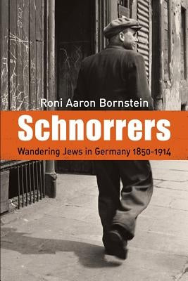Schnorrers - Wandering Jews in Germany 1850-1914 by Bornstein, Roni Aaron