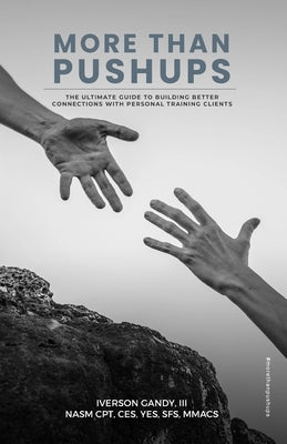 More Than Pushups: The Ultimate Guide to Building Better Connections with Personal Training Clients by Gandy, Iverson, III