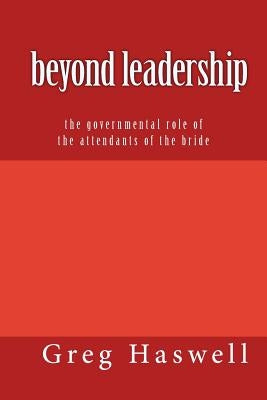 Beyond Leadership: The governmental role of the attendants of the bride by Haswell, Gregory M.