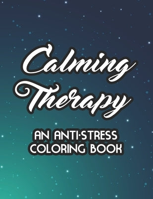 Calming Therapy An Anti-Stress Coloring Book: Relaxing Coloring Pages For Adults, Mind Soothing Floral Designs And Illustrations To Color, Christmas G by Browning, Harper Lee