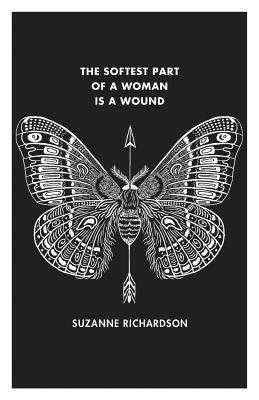 The Softest Part of a Woman Is a Wound by Richardson, Suzanne