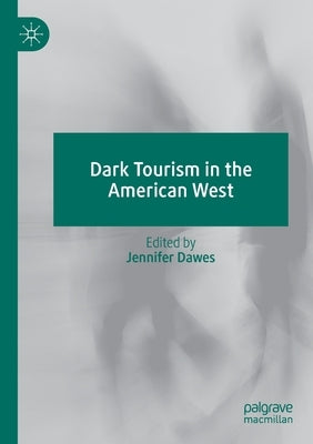 Dark Tourism in the American West by Dawes, Jennifer