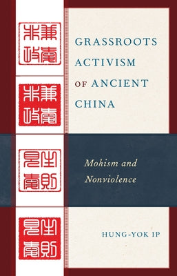 Grassroots Activism of Ancient China: Mohism and Nonviolence by Ip, Hung-Yok
