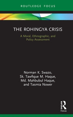 The Rohingya Crisis: A Moral, Ethnographic, and Policy Assessment by Swazo, Norman K.