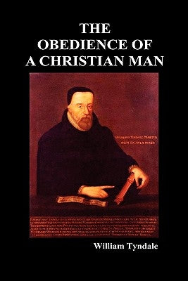 Obedience of a Christian Man and How Christian Rulers Ought to Govern by Tyndale, William