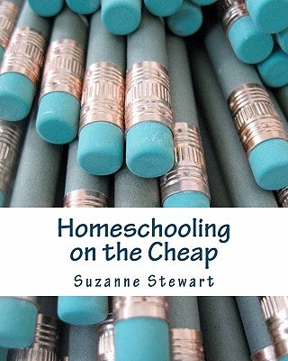 Homeschooling on the Cheap by Stewart, Suzanne