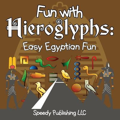 Fun With Hieroglyphs: Easy Egyptian Fun by Speedy Publishing LLC