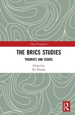 The Brics Studies: Theories and Issues by Xiujun, Xu