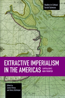 Extractive Imperialism in the Americas: Capitalism's New Frontier by Petras, James
