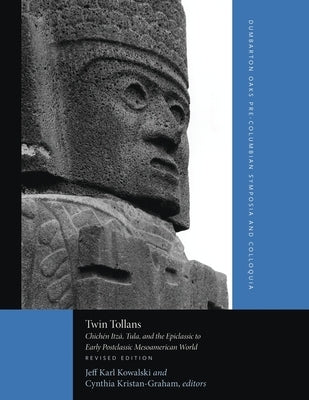 Twin Tollans: Chichén Itzá, Tula, and the Epiclassic to Early Postclassic Mesoamerican World, Revised Edition by Kowalski, Jeff Karl