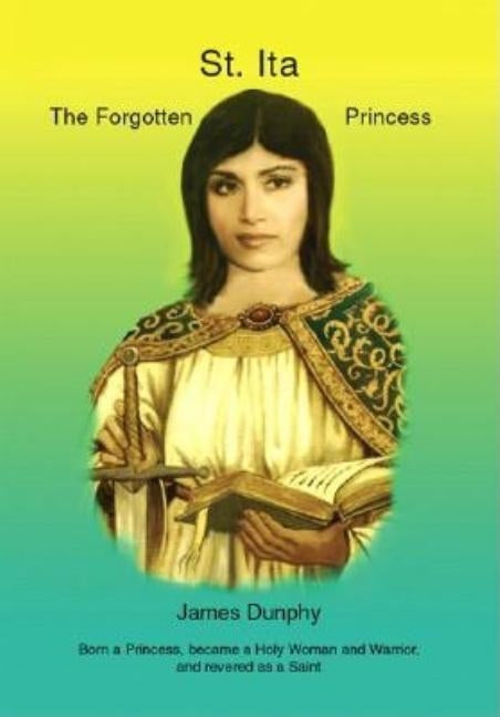 St. Ita: The Forgotten Princess by Dunphy, James